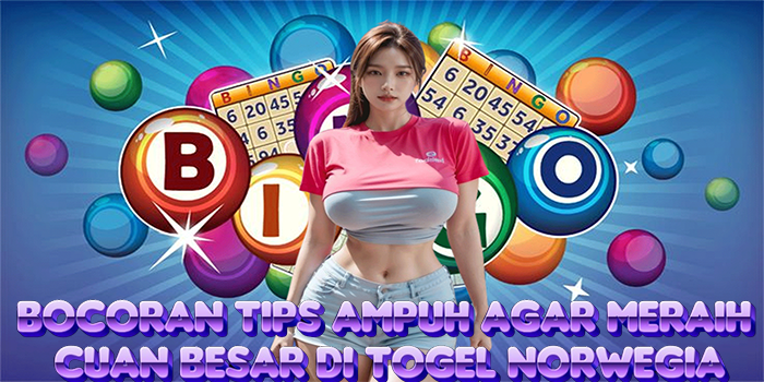 Bocoran Tips Ampuh Agar Meraih Cuan Besar di Togel Norwegia
