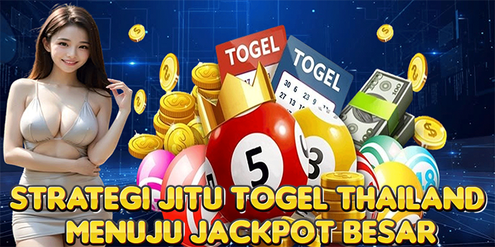 Strategi Jitu Togel Thailand Menuju Jackpot Besar