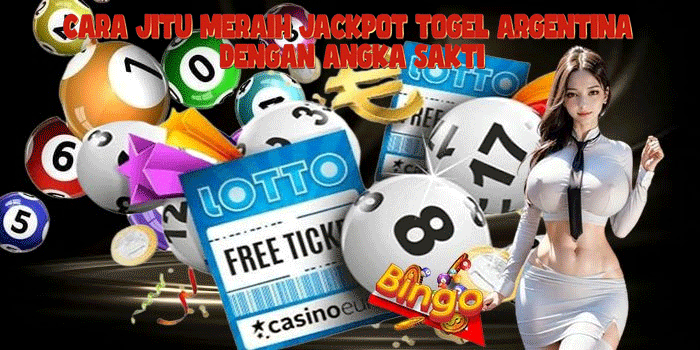Cara Jitu Meraih Jackpot Togel Argentina Dengan Angka Sakti