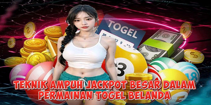 Teknik Ampuh Jackpot Besar Dalam Permainan Togel Belanda 