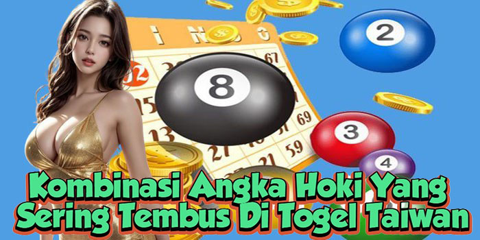 Kombinasi Angka Hoki Yang Sering Tembus Di Togel Taiwan
