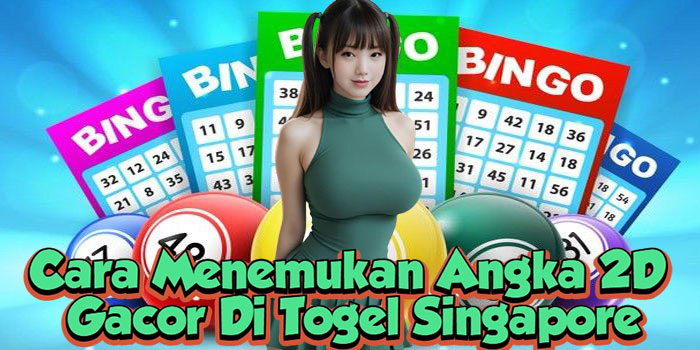 Cara Menemukan Angka 2D Gacor Di Togel Singapore