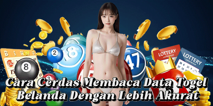 Cara Cerdas Membaca Data Togel Belanda Dengan Lebih Akurat