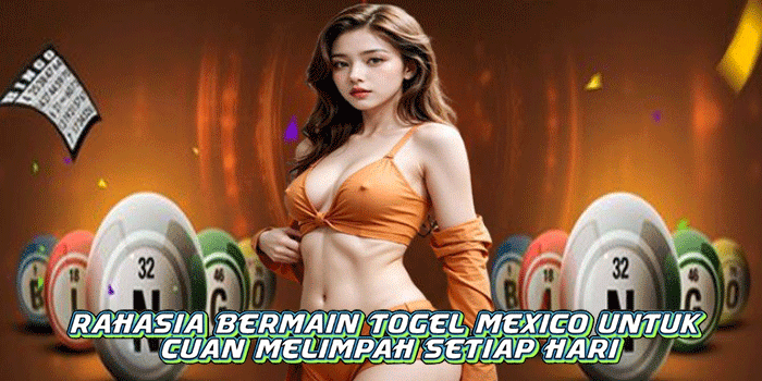 Rahasia Bermain Togel Mexico Untuk Cuan Melimpah Setiap Hari
