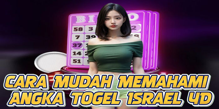 Cara Mudah Memahami Angka Togel Israel 4D