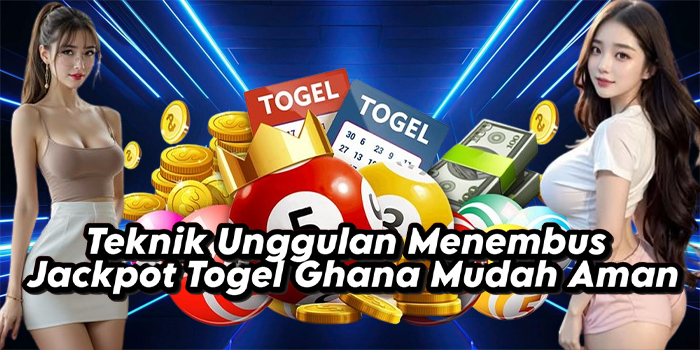 Teknik Unggulan Menembus Jackpot Togel Ghana Mudah Aman
