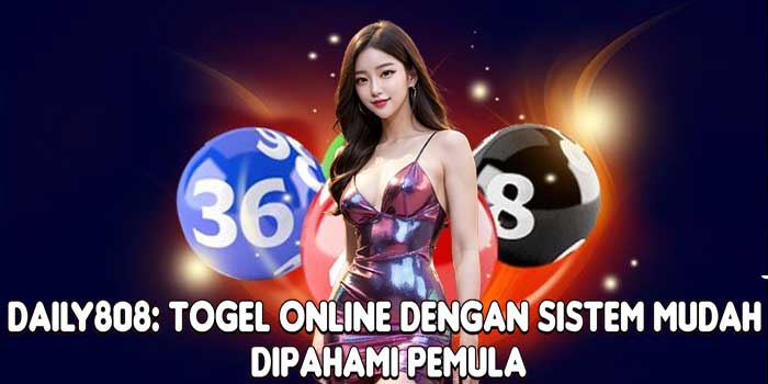 DAILY808: Togel Online Dengan Sistem Mudah Dipahami Pemula